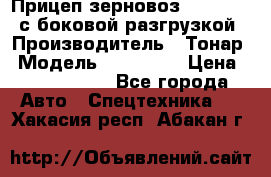 Прицеп зерновоз 857971-031 с боковой разгрузкой › Производитель ­ Тонар › Модель ­ 857 971 › Цена ­ 2 790 000 - Все города Авто » Спецтехника   . Хакасия респ.,Абакан г.